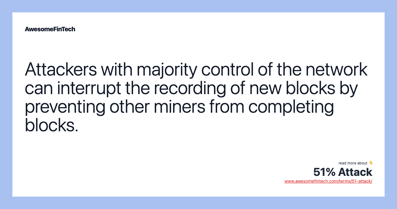 Attackers with majority control of the network can interrupt the recording of new blocks by preventing other miners from completing blocks.