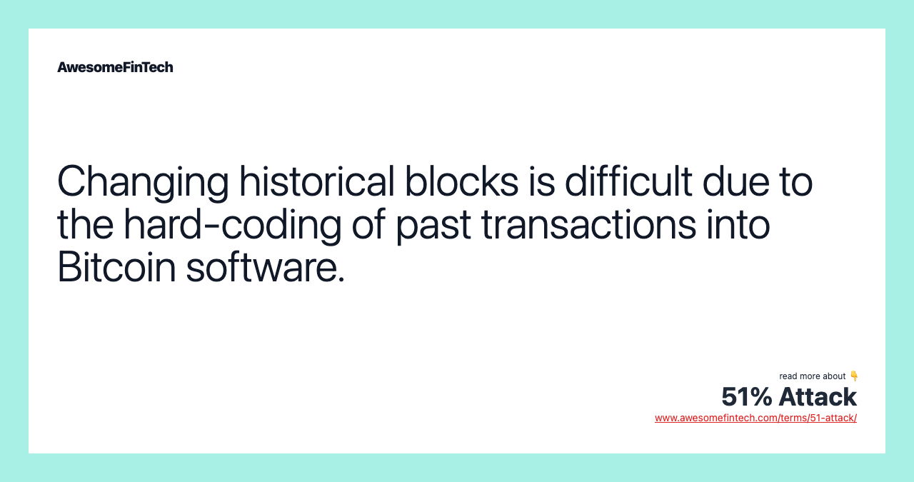 Changing historical blocks is difficult due to the hard-coding of past transactions into Bitcoin software.