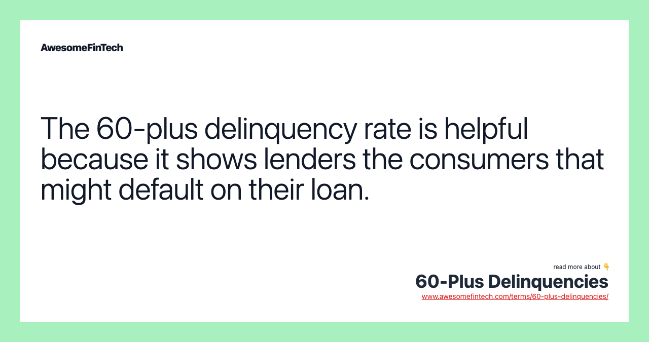 The 60-plus delinquency rate is helpful because it shows lenders the consumers that might default on their loan.
