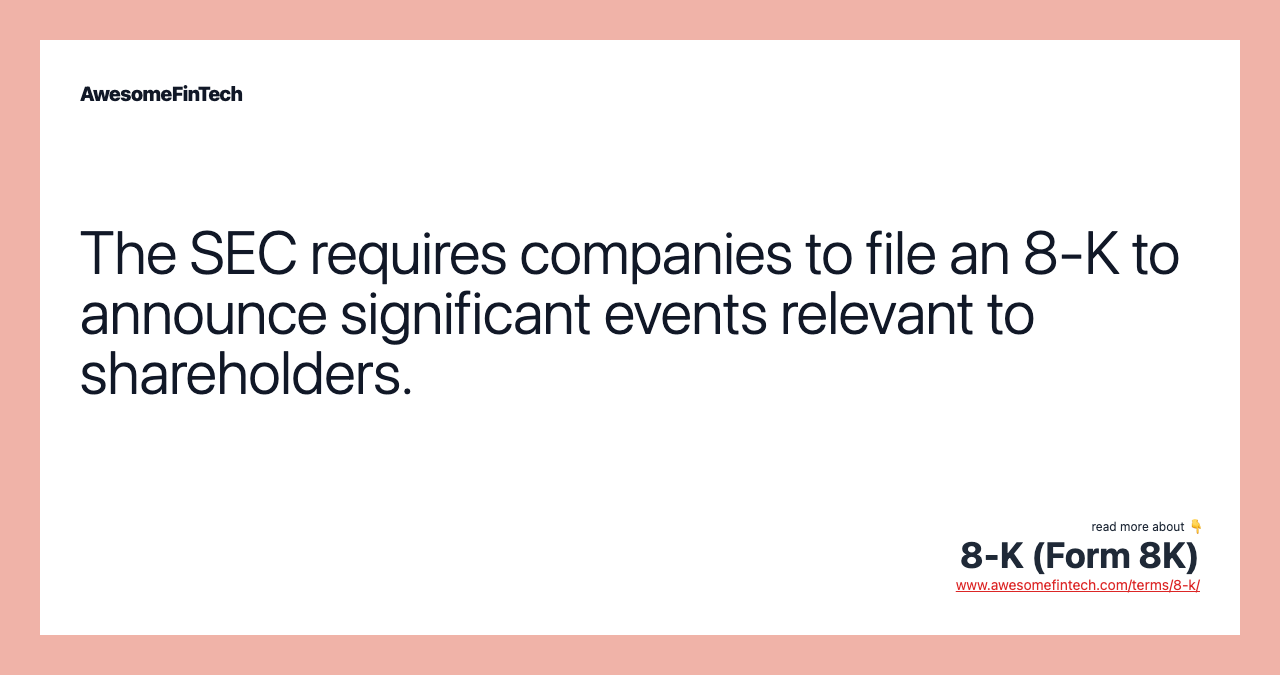 The SEC requires companies to file an 8-K to announce significant events relevant to shareholders.