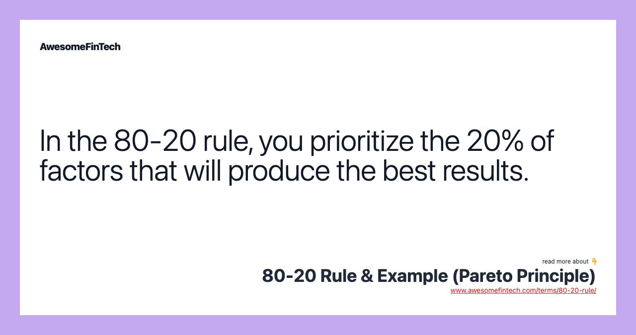 In the 80-20 rule, you prioritize the 20% of factors that will produce the best results.