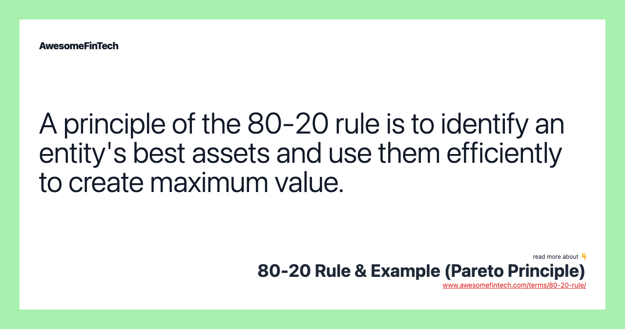 A principle of the 80-20 rule is to identify an entity's best assets and use them efficiently to create maximum value.