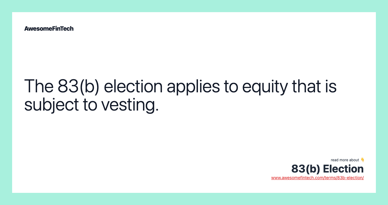 The 83(b) election applies to equity that is subject to vesting.