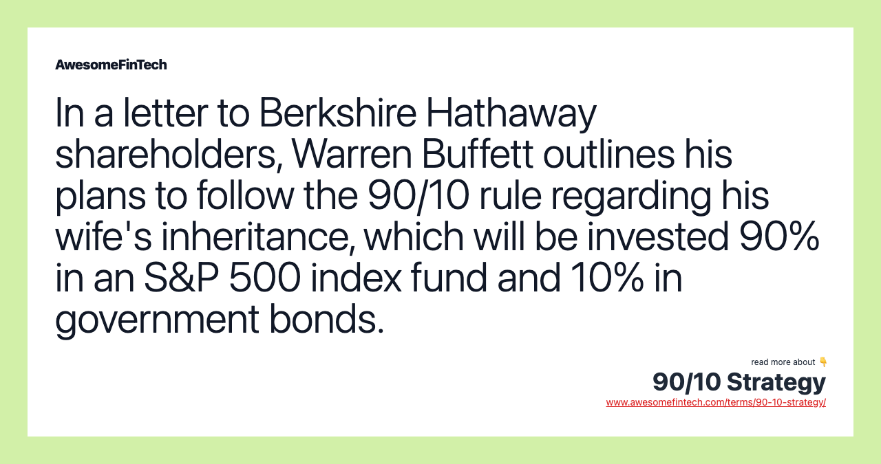 In a letter to Berkshire Hathaway shareholders, Warren Buffett outlines his plans to follow the 90/10 rule regarding his wife's inheritance, which will be invested 90% in an S&P 500 index fund and 10% in government bonds.
