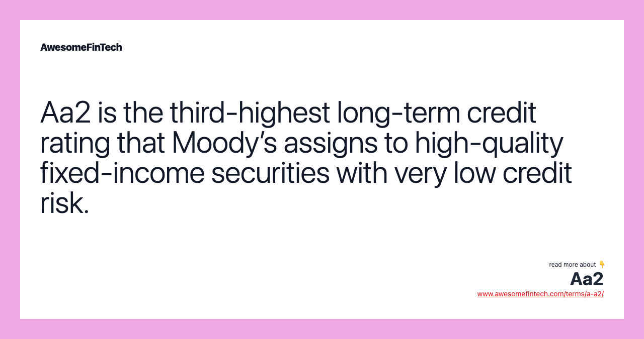Aa2 is the third-highest long-term credit rating that Moody’s assigns to high-quality fixed-income securities with very low credit risk.