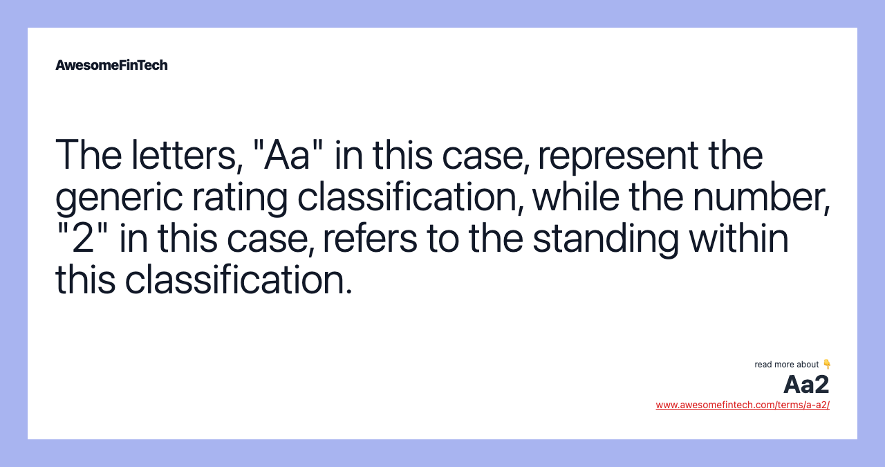 The letters, "Aa" in this case, represent the generic rating classification, while the number, "2" in this case, refers to the standing within this classification.