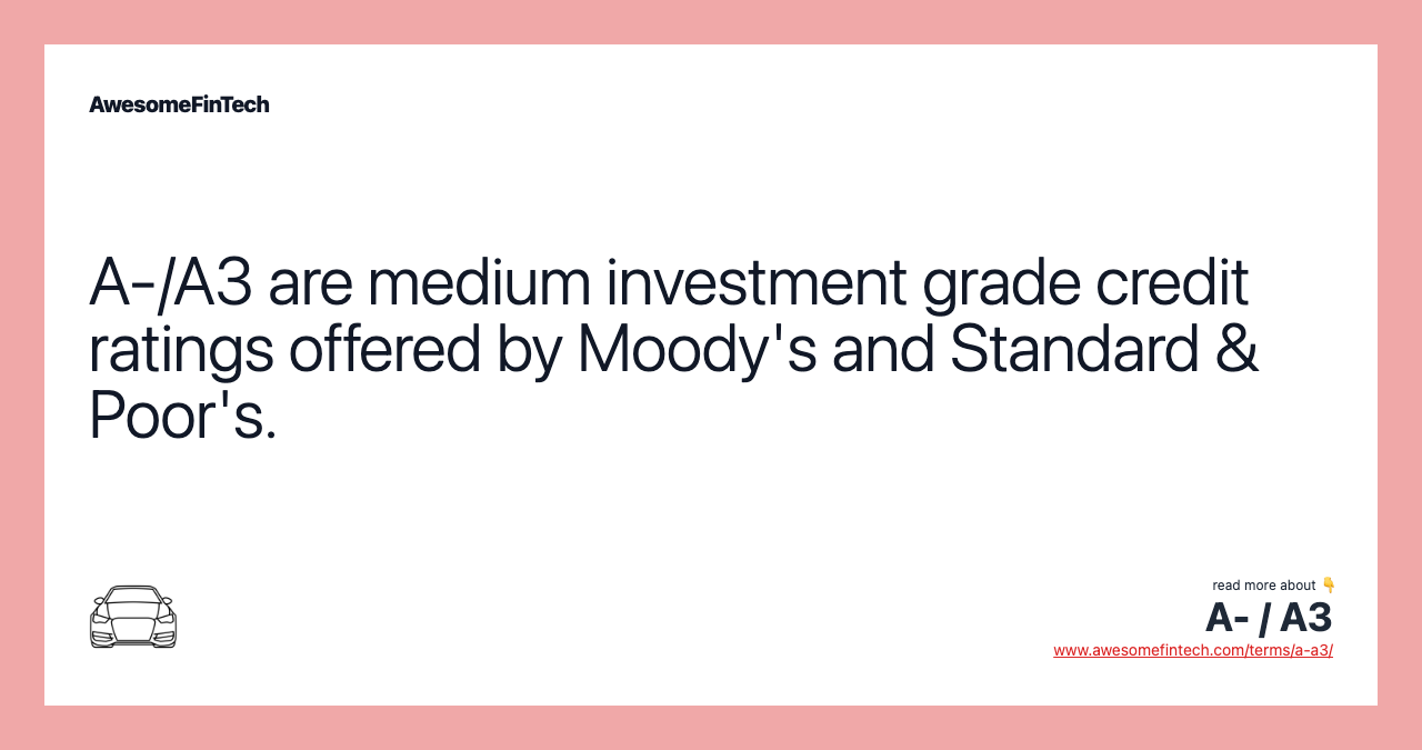 A-/A3 are medium investment grade credit ratings offered by Moody's and Standard & Poor's.