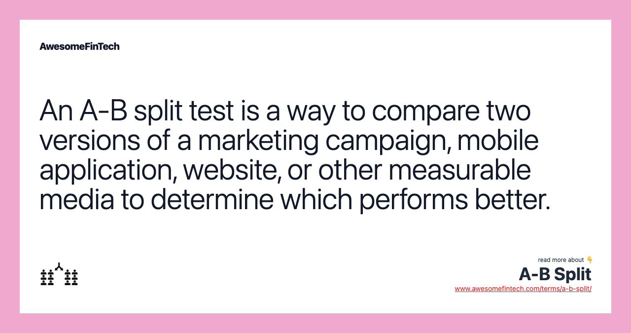 An A-B split test is a way to compare two versions of a marketing campaign, mobile application, website, or other measurable media to determine which performs better.