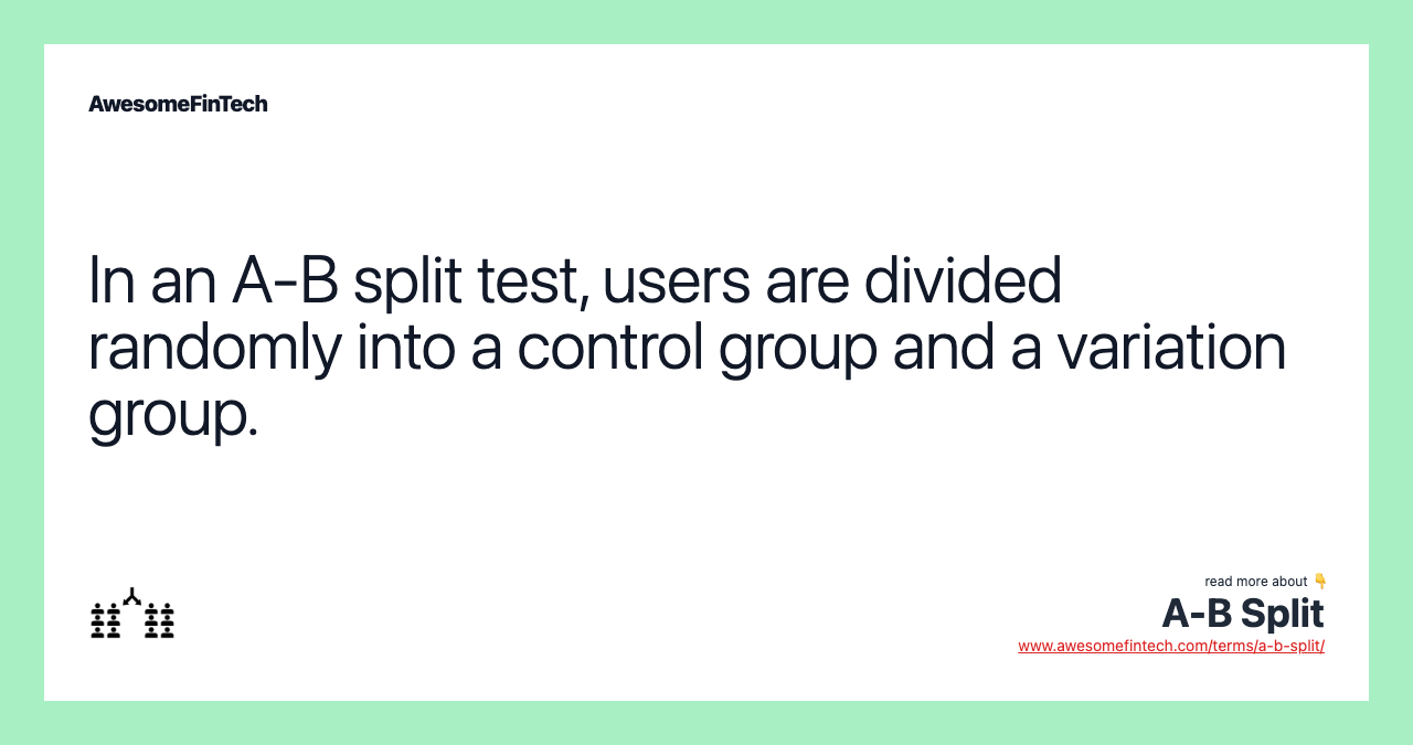 In an A-B split test, users are divided randomly into a control group and a variation group.