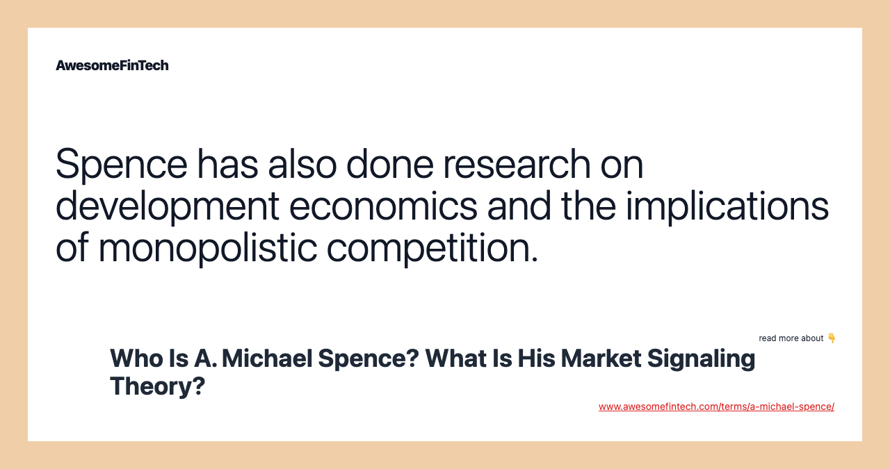 Spence has also done research on development economics and the implications of monopolistic competition.