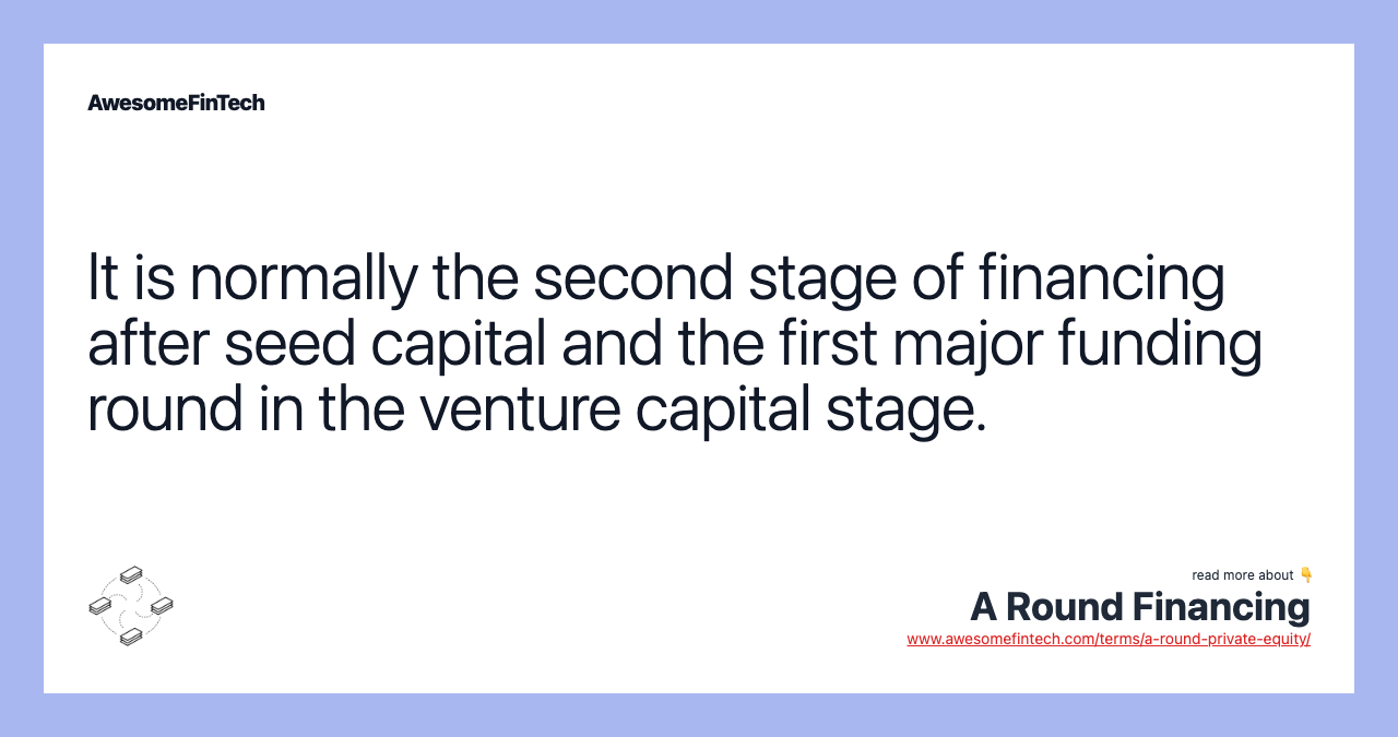 It is normally the second stage of financing after seed capital and the first major funding round in the venture capital stage.
