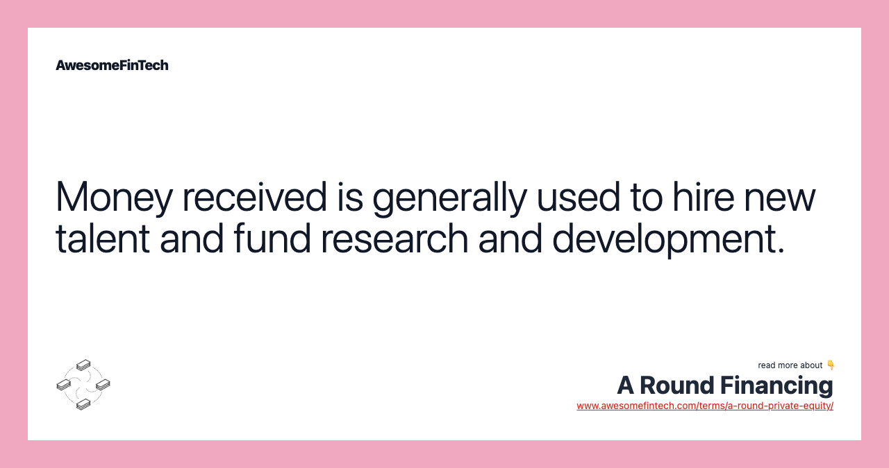 Money received is generally used to hire new talent and fund research and development.