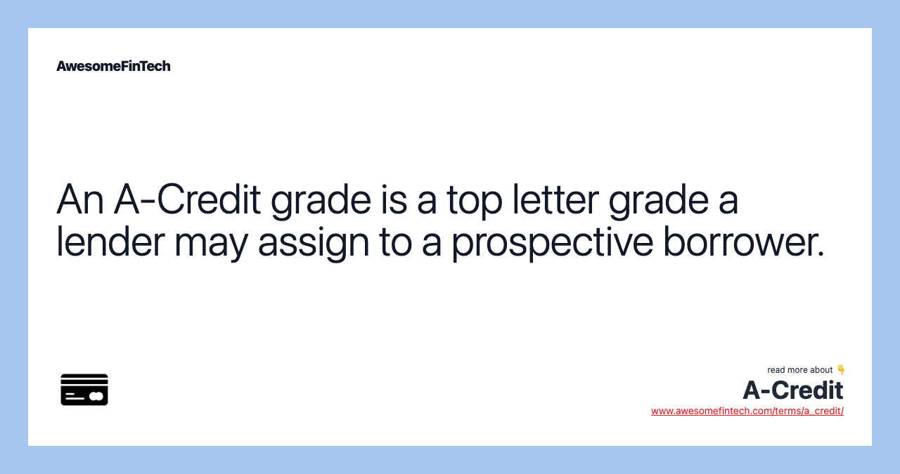 An A-Credit grade is a top letter grade a lender may assign to a prospective borrower.