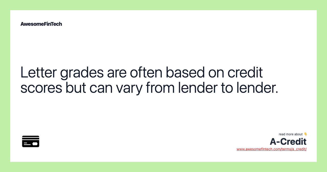 Letter grades are often based on credit scores but can vary from lender to lender.