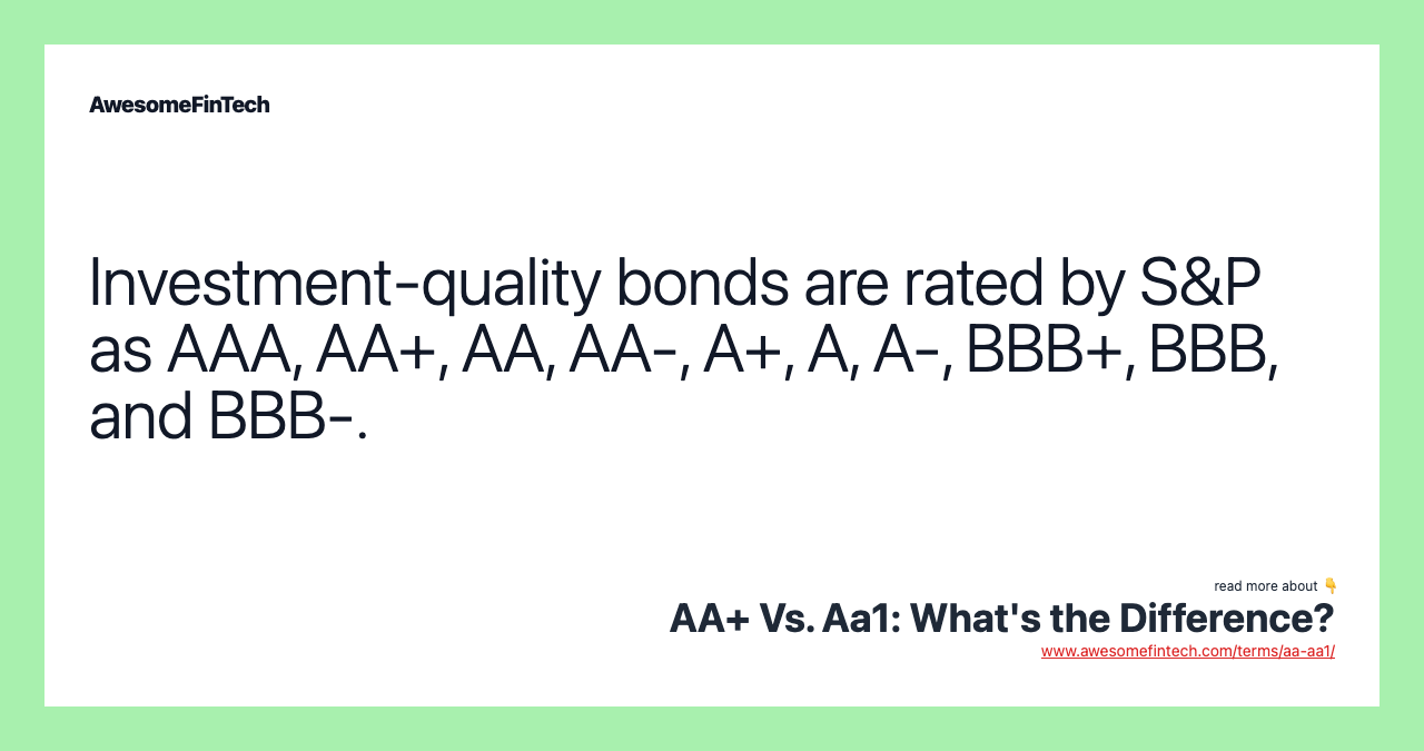 Investment-quality bonds are rated by S&P as AAA, AA+, AA, AA-, A+, A, A-, BBB+, BBB, and BBB-.