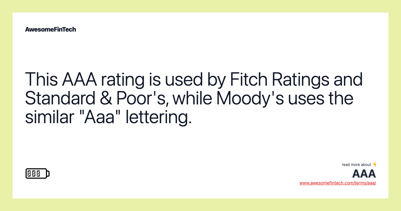This AAA rating is used by Fitch Ratings and Standard & Poor's, while Moody's uses the similar "Aaa" lettering.