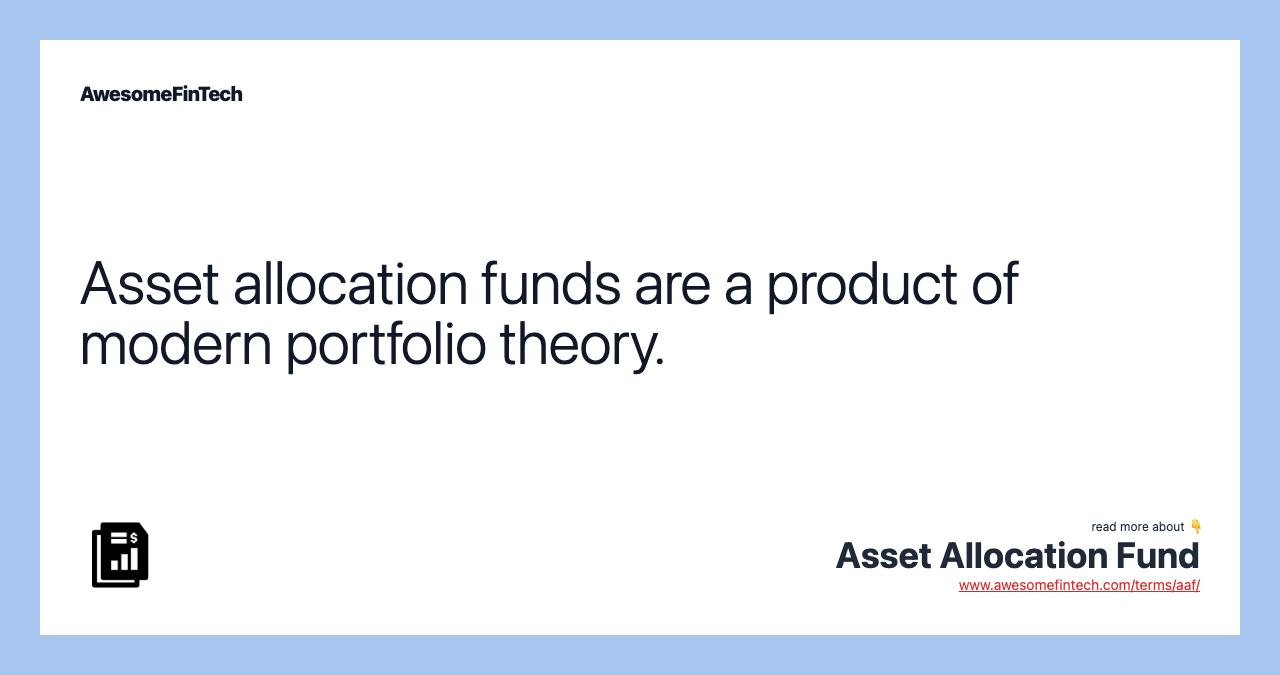 Asset allocation funds are a product of modern portfolio theory.