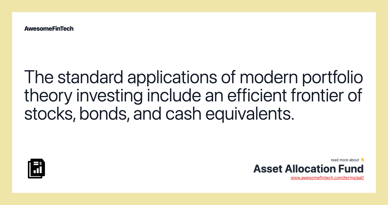 The standard applications of modern portfolio theory investing include an efficient frontier of stocks, bonds, and cash equivalents.