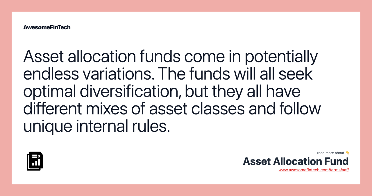Asset allocation funds come in potentially endless variations. The funds will all seek optimal diversification, but they all have different mixes of asset classes and follow unique internal rules.