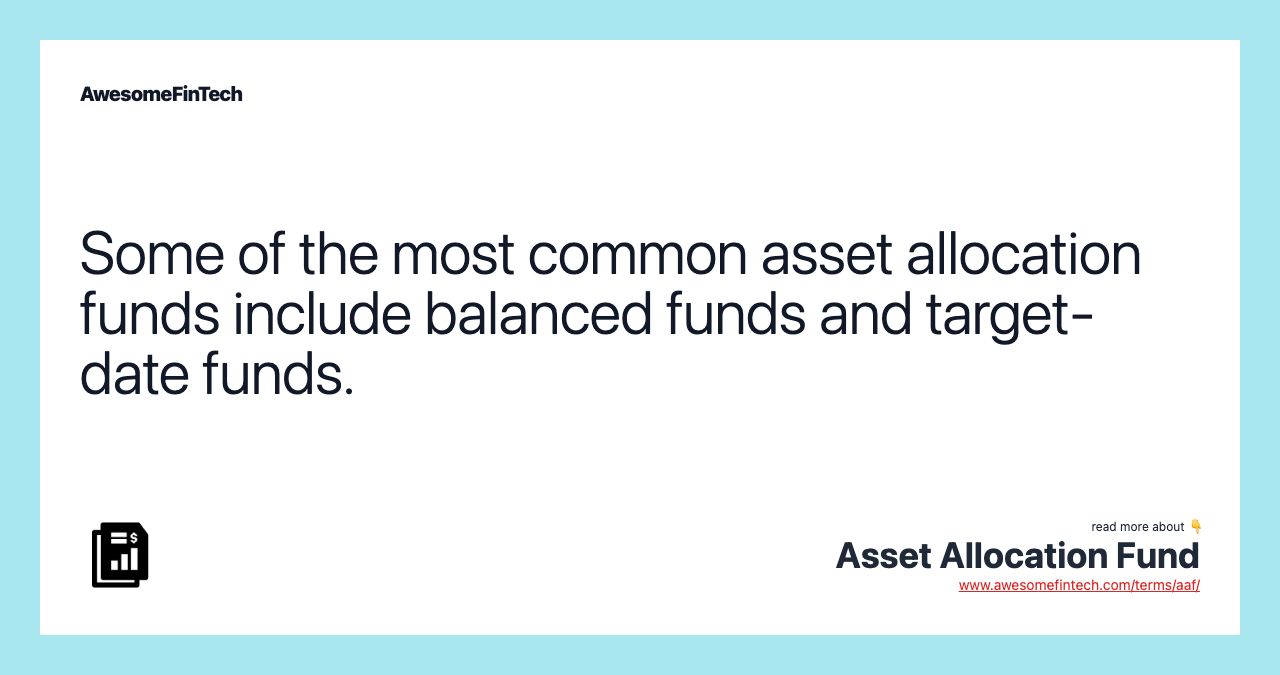 Some of the most common asset allocation funds include balanced funds and target-date funds.