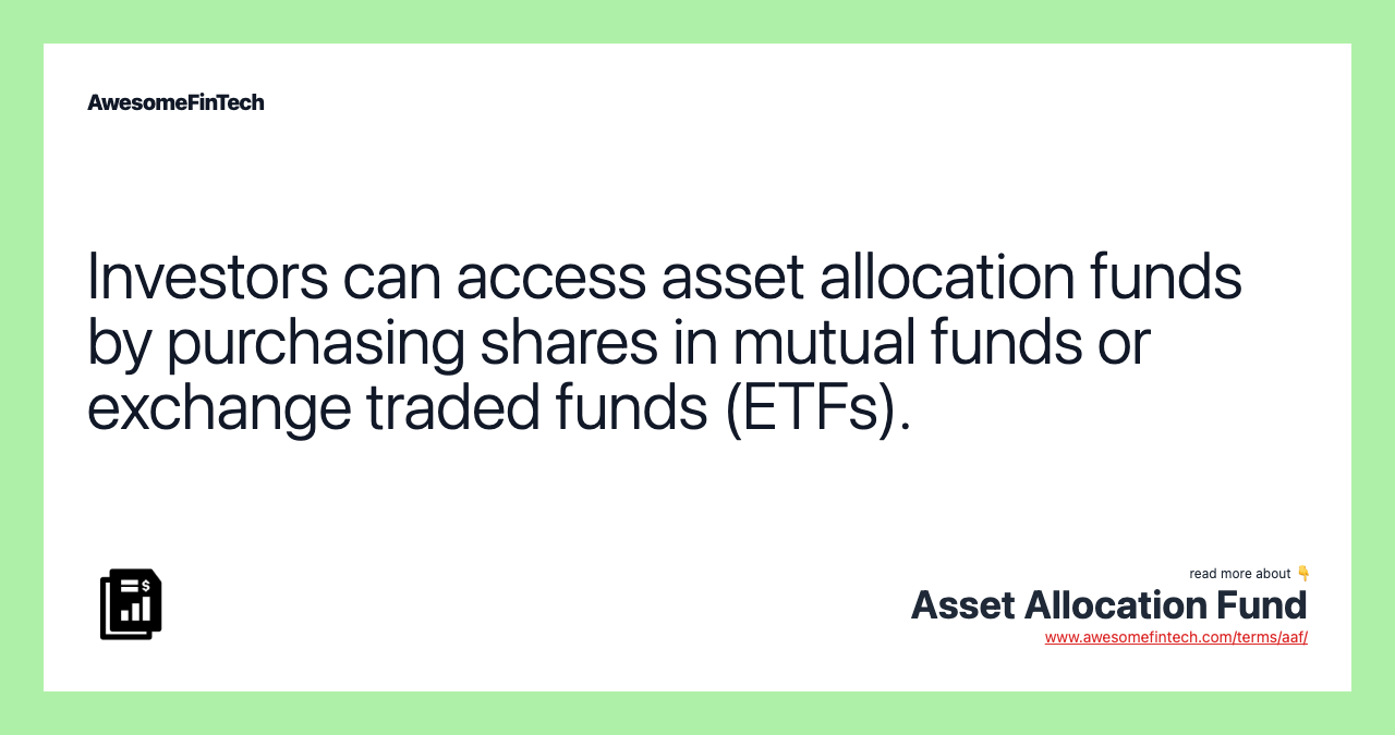 Investors can access asset allocation funds by purchasing shares in mutual funds or exchange traded funds (ETFs).