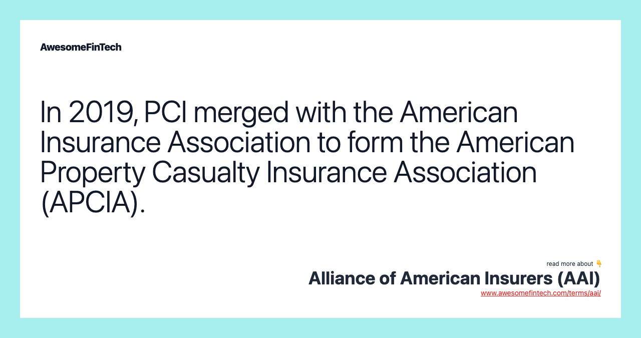 In 2019, PCI merged with the American Insurance Association to form the American Property Casualty Insurance Association (APCIA).