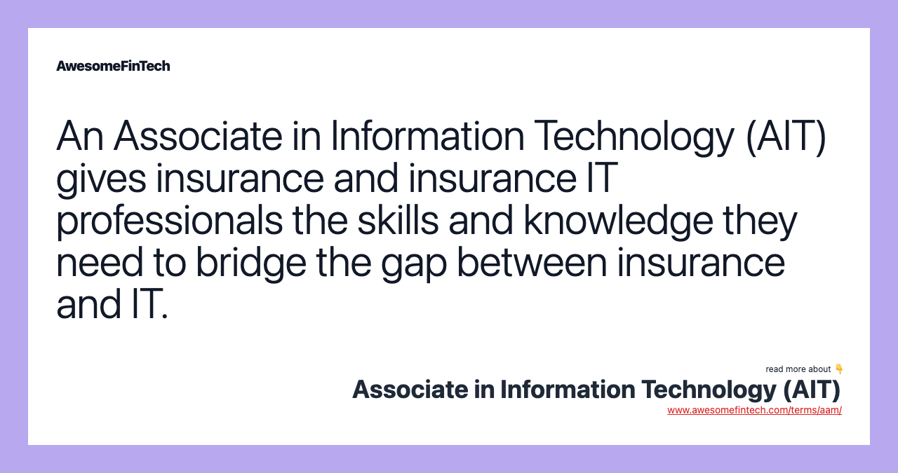 An Associate in Information Technology (AIT) gives insurance and insurance IT professionals the skills and knowledge they need to bridge the gap between insurance and IT.