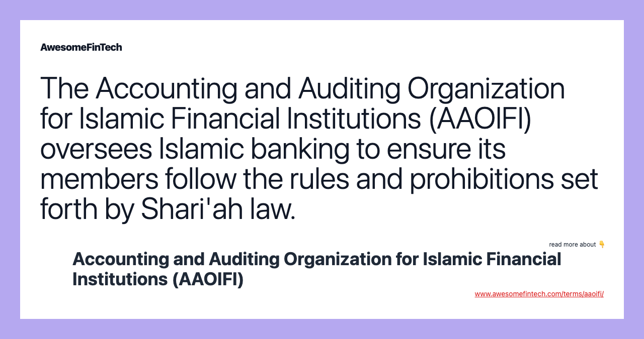 The Accounting and Auditing Organization for Islamic Financial Institutions (AAOIFI) oversees Islamic banking to ensure its members follow the rules and prohibitions set forth by Shari'ah law.