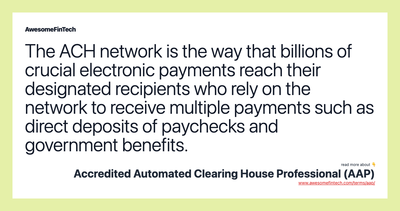 The ACH network is the way that billions of crucial electronic payments reach their designated recipients who rely on the network to receive multiple payments such as direct deposits of paychecks and government benefits.