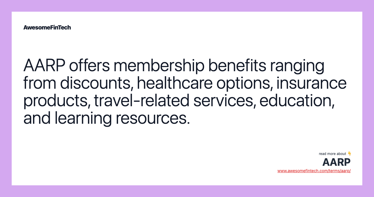 AARP offers membership benefits ranging from discounts, healthcare options, insurance products, travel-related services, education, and learning resources.