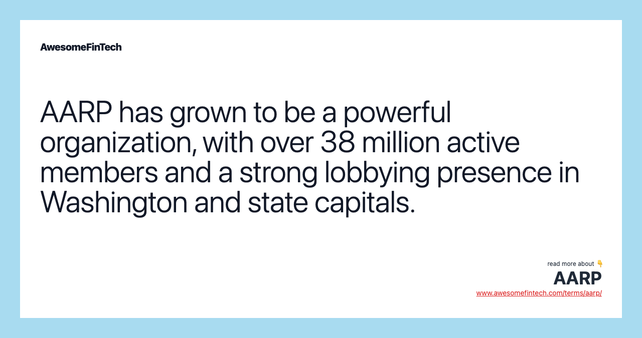 AARP has grown to be a powerful organization, with over 38 million active members and a strong lobbying presence in Washington and state capitals.