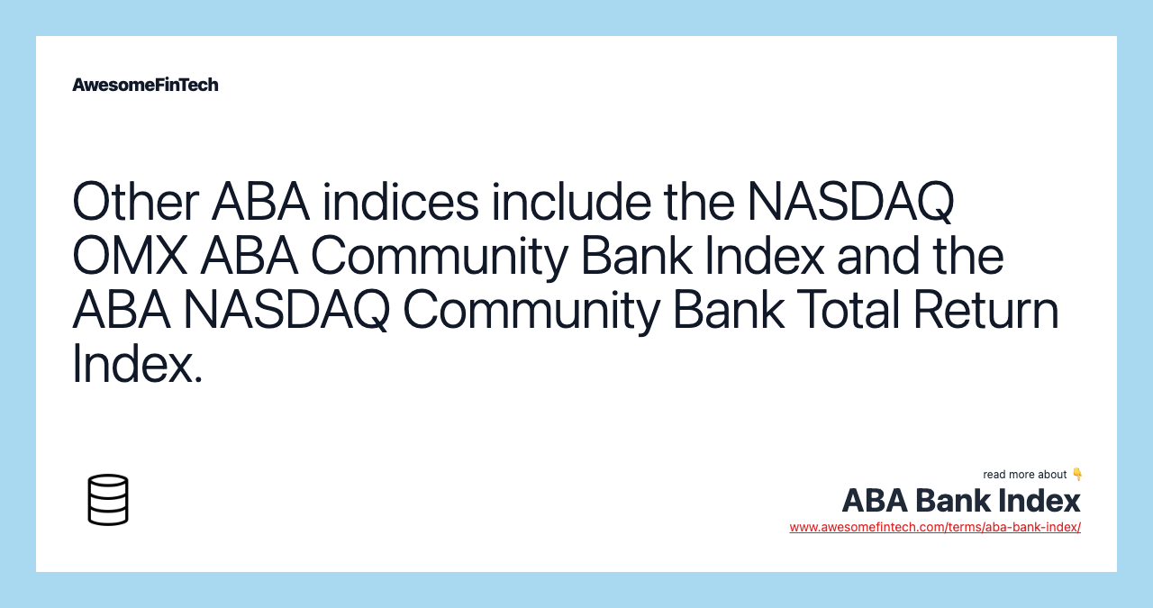 Other ABA indices include the NASDAQ OMX ABA Community Bank Index and the ABA NASDAQ Community Bank Total Return Index.
