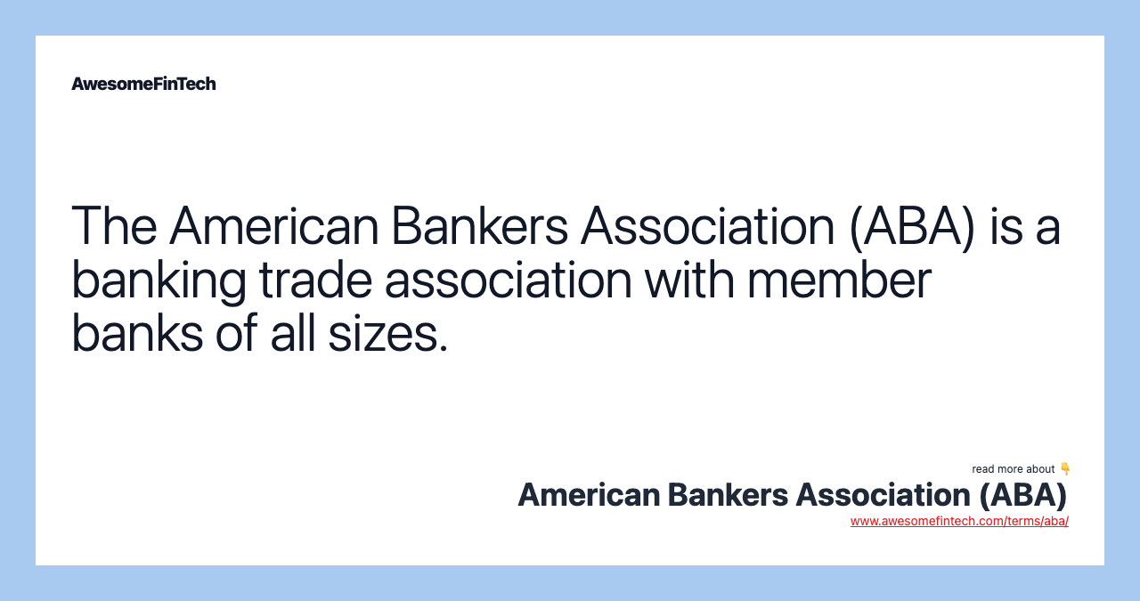 The American Bankers Association (ABA) is a banking trade association with member banks of all sizes.