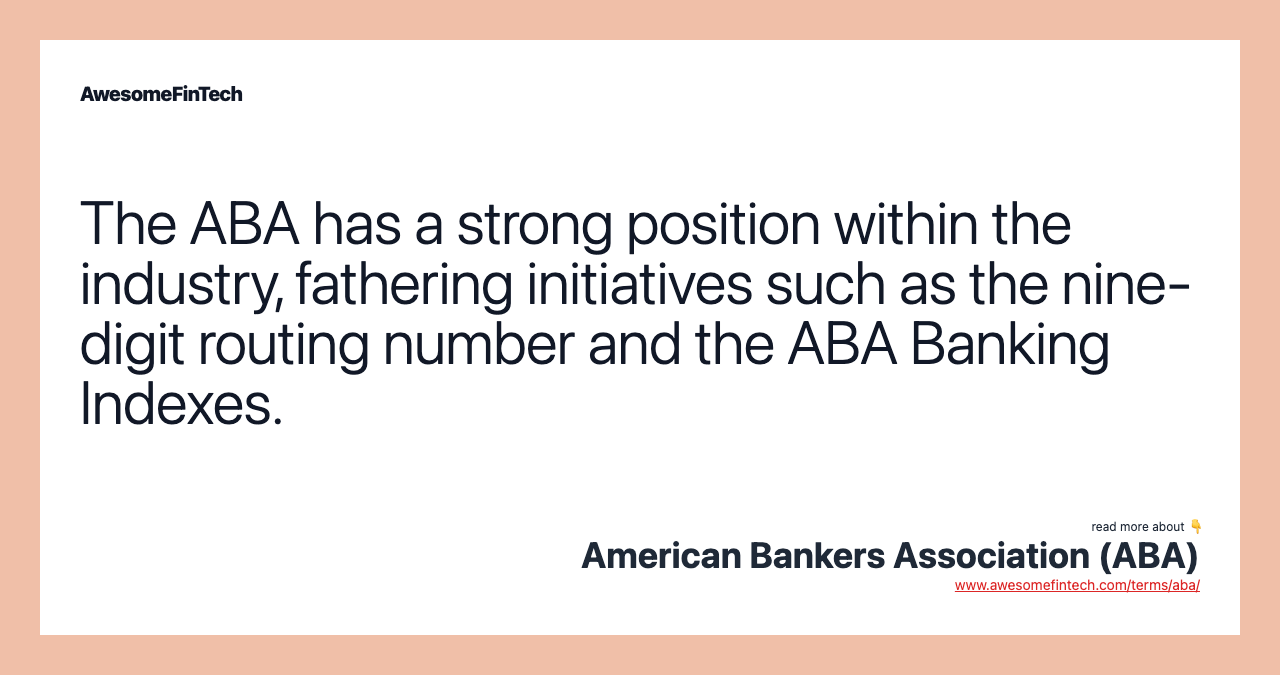 The ABA has a strong position within the industry, fathering initiatives such as the nine-digit routing number and the ABA Banking Indexes.