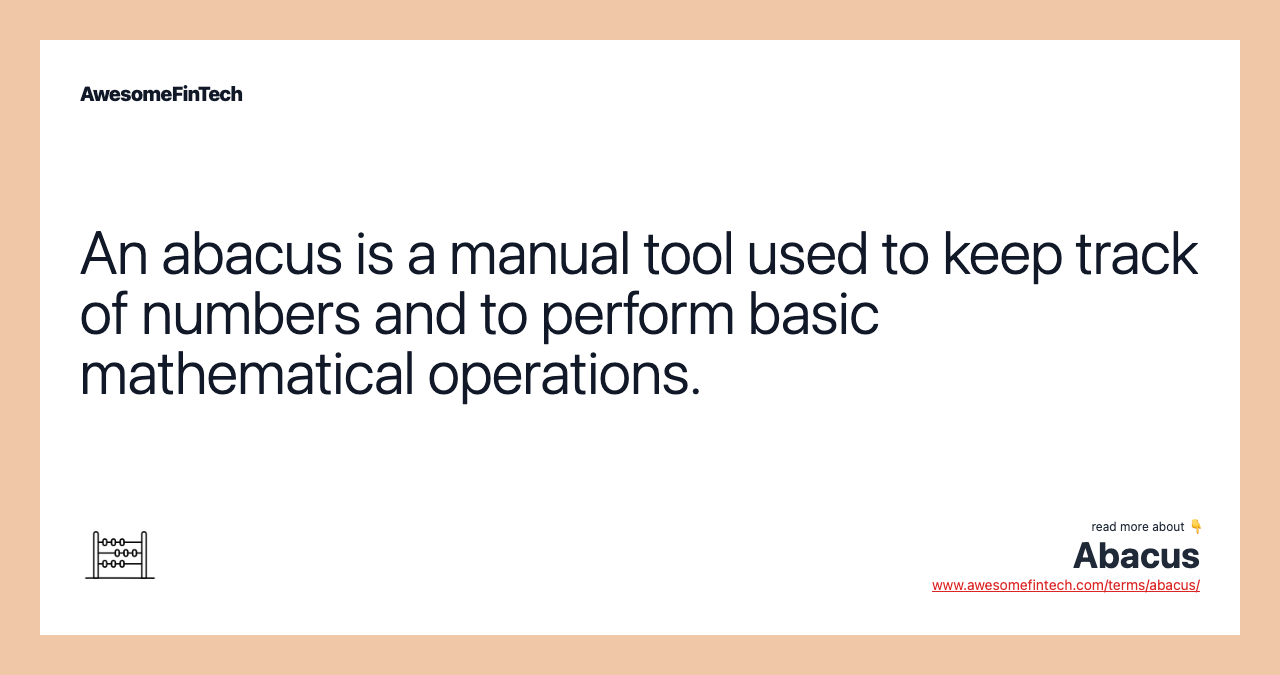 An abacus is a manual tool used to keep track of numbers and to perform basic mathematical operations.