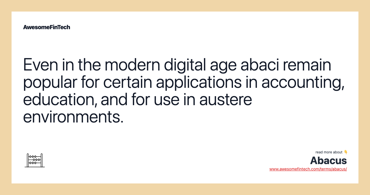 Even in the modern digital age abaci remain popular for certain applications in accounting, education, and for use in austere environments.
