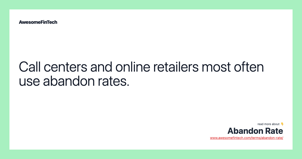 Call centers and online retailers most often use abandon rates.