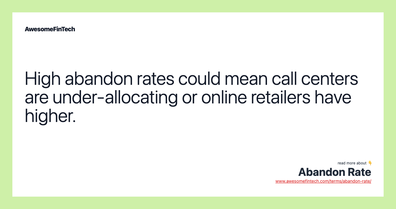 High abandon rates could mean call centers are under-allocating or online retailers have higher.