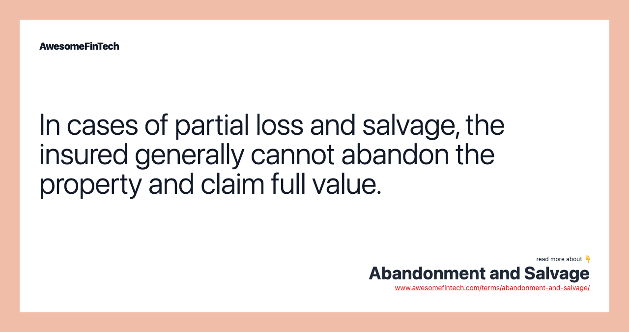 In cases of partial loss and salvage, the insured generally cannot abandon the property and claim full value.