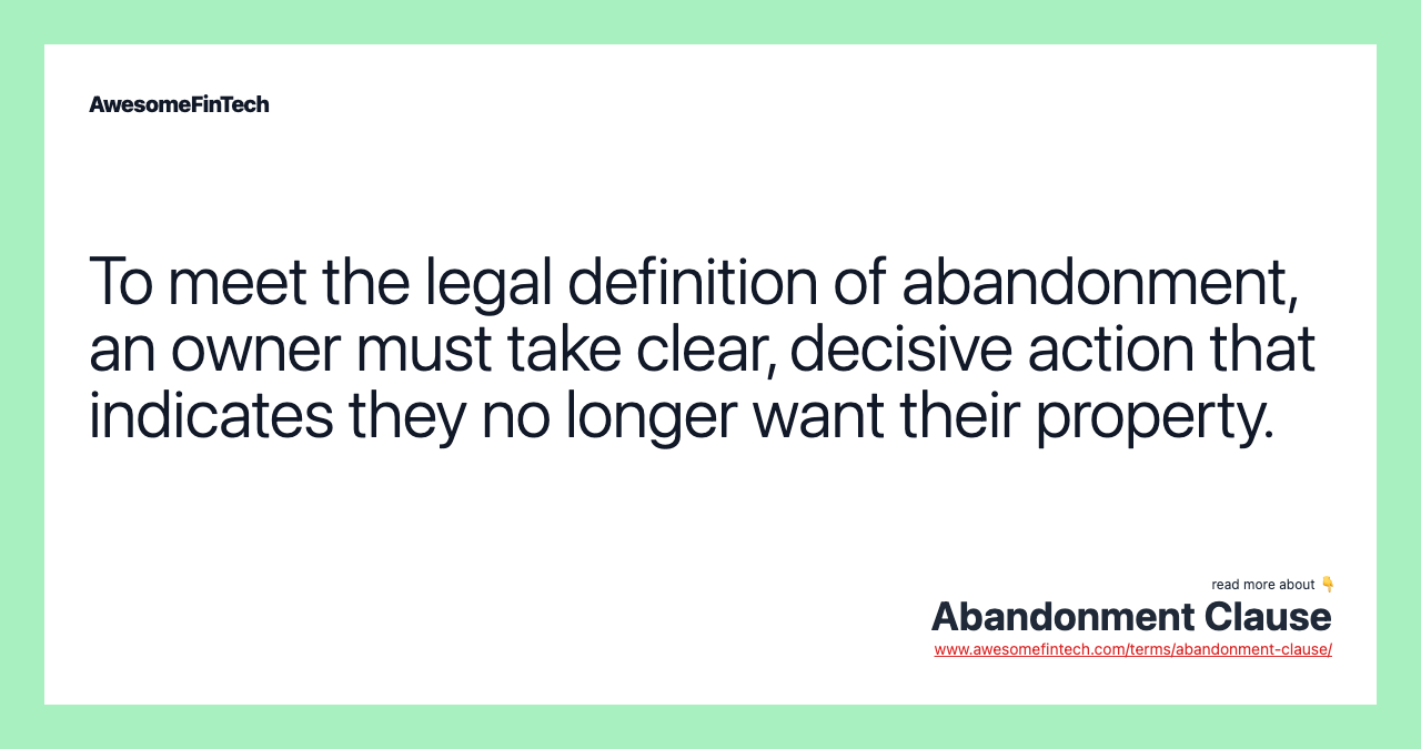To meet the legal definition of abandonment, an owner must take clear, decisive action that indicates they no longer want their property.