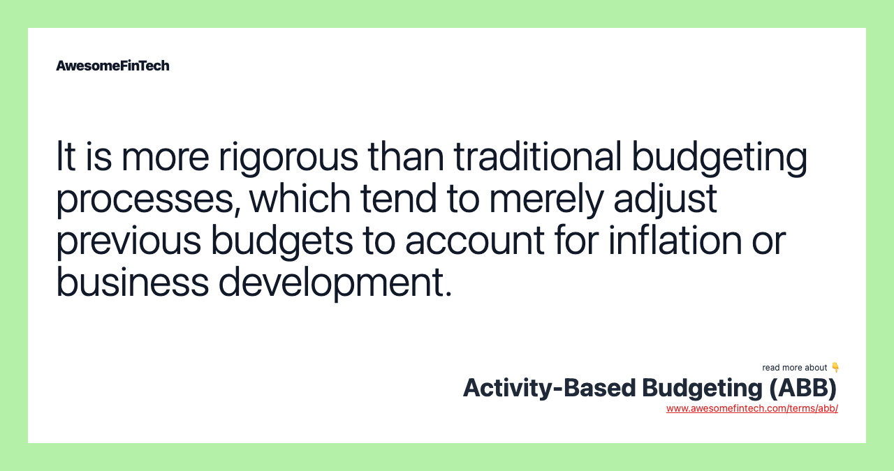 It is more rigorous than traditional budgeting processes, which tend to merely adjust previous budgets to account for inflation or business development.