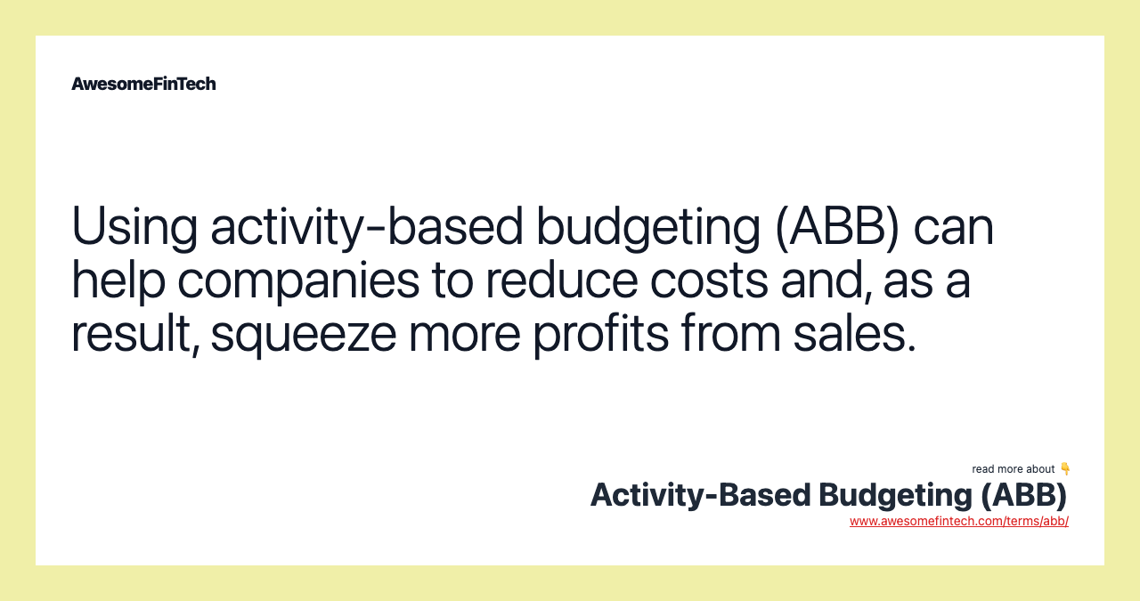 Using activity-based budgeting (ABB) can help companies to reduce costs and, as a result, squeeze more profits from sales.