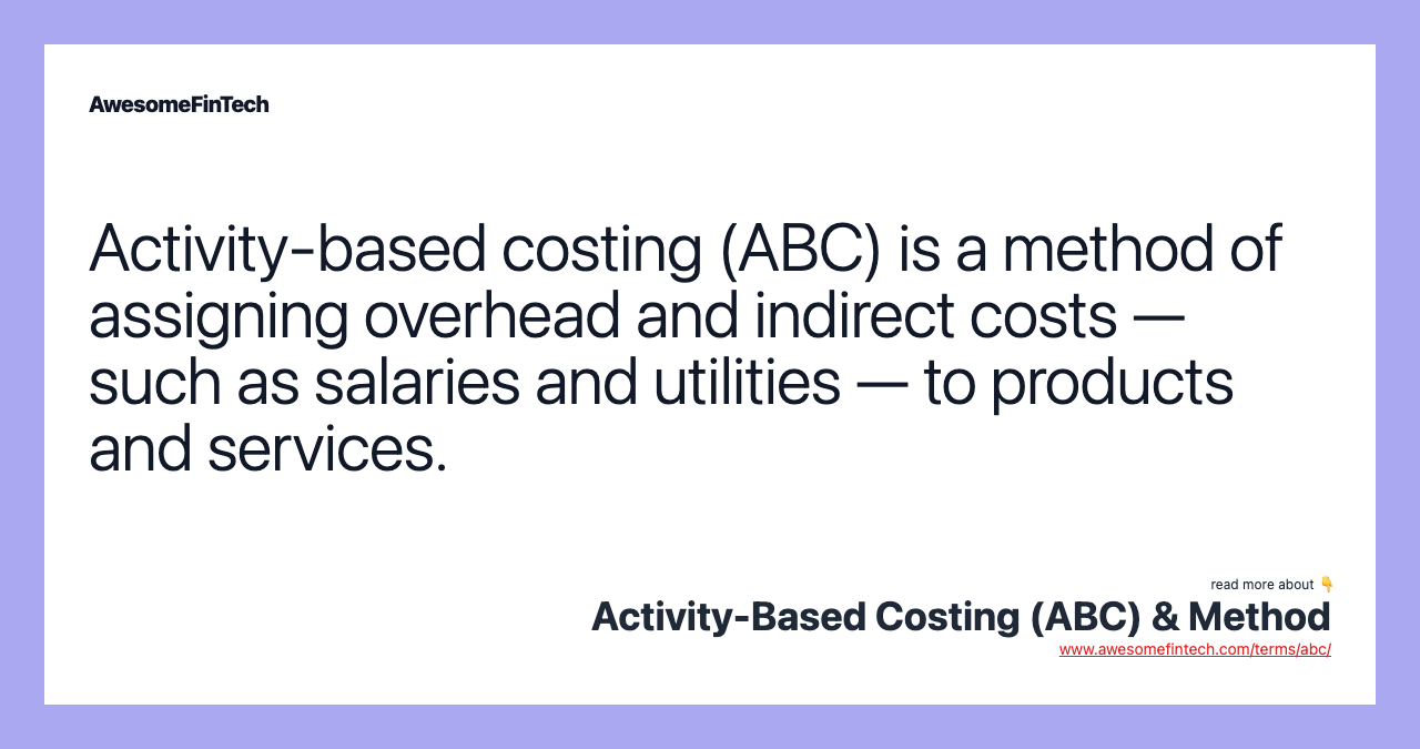 Activity-based costing (ABC) is a method of assigning overhead and indirect costs — such as salaries and utilities — to products and services.
