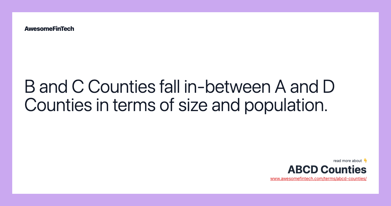 B and C Counties fall in-between A and D Counties in terms of size and population.