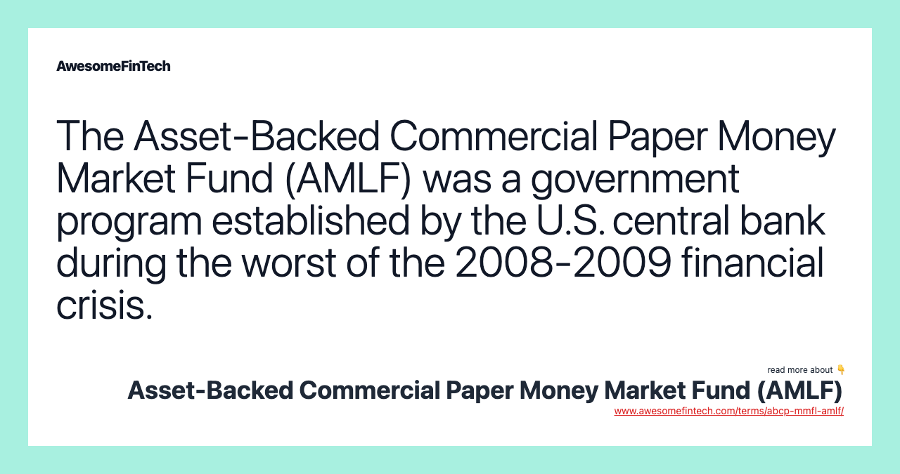 The Asset-Backed Commercial Paper Money Market Fund (AMLF) was a government program established by the U.S. central bank during the worst of the 2008-2009 financial crisis.