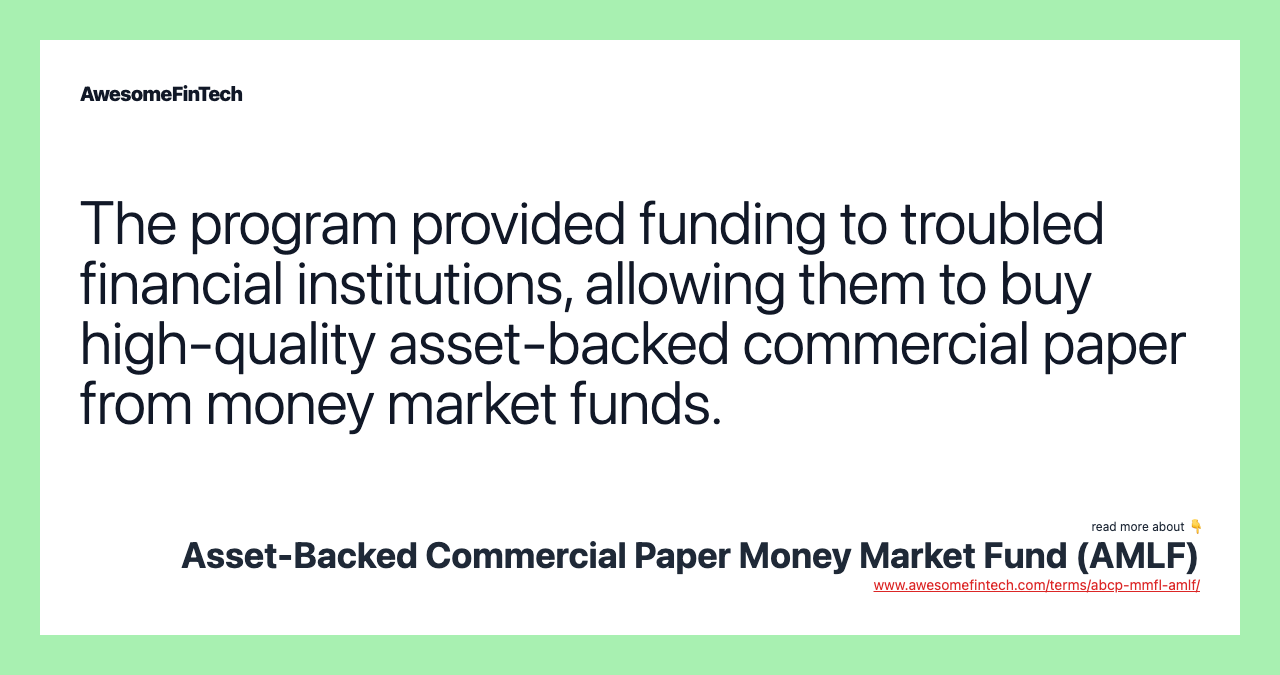 The program provided funding to troubled financial institutions, allowing them to buy high-quality asset-backed commercial paper from money market funds.