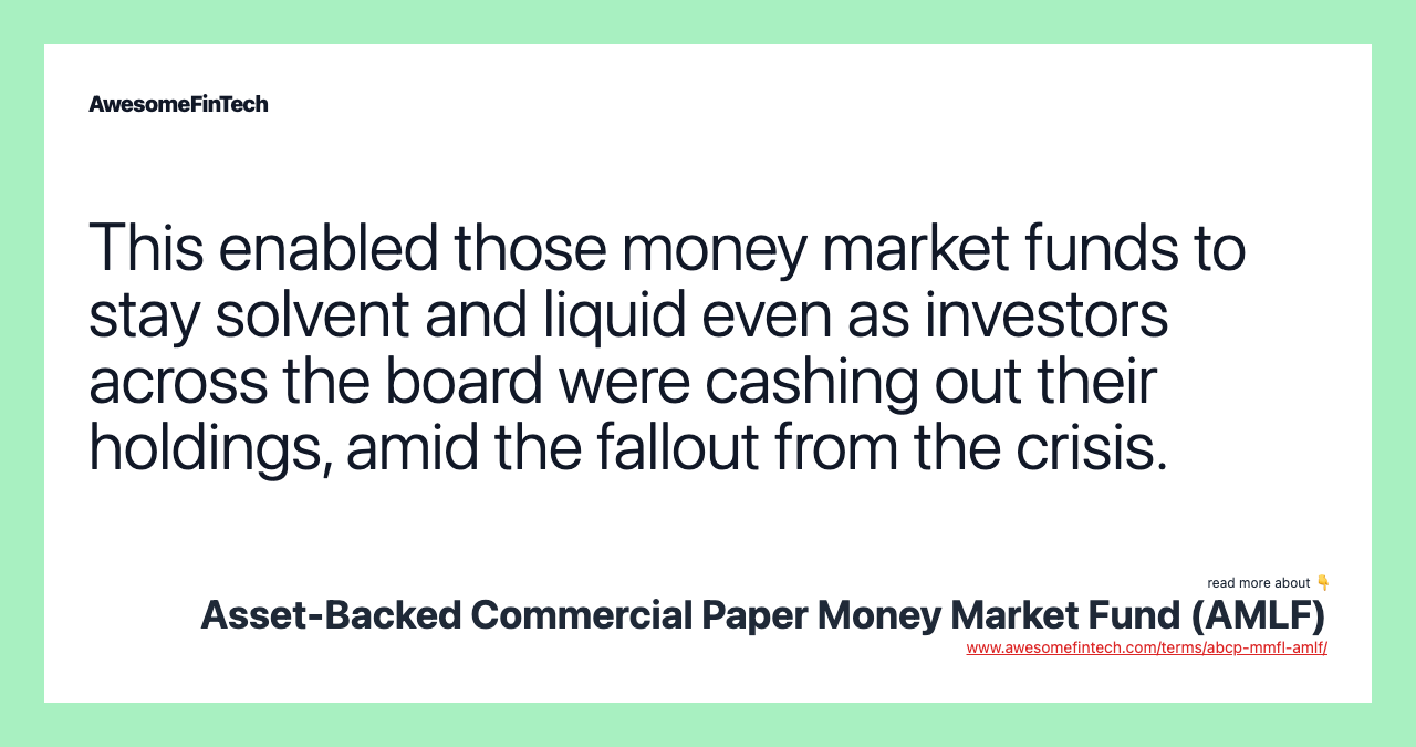 This enabled those money market funds to stay solvent and liquid even as investors across the board were cashing out their holdings, amid the fallout from the crisis.