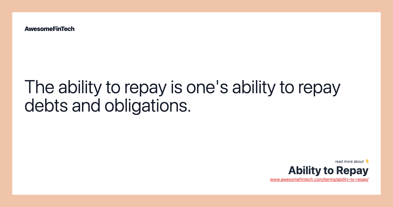 The ability to repay is one's ability to repay debts and obligations.