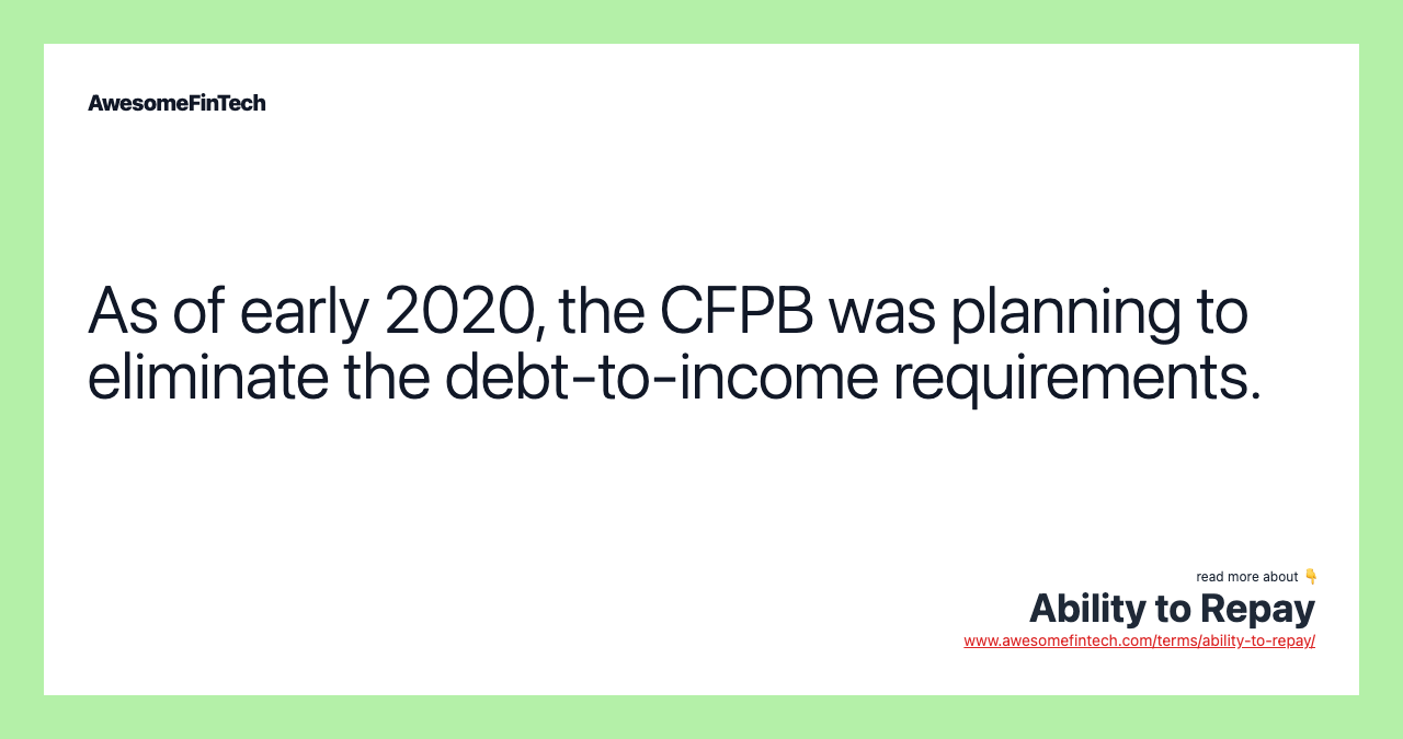 As of early 2020, the CFPB was planning to eliminate the debt-to-income requirements.