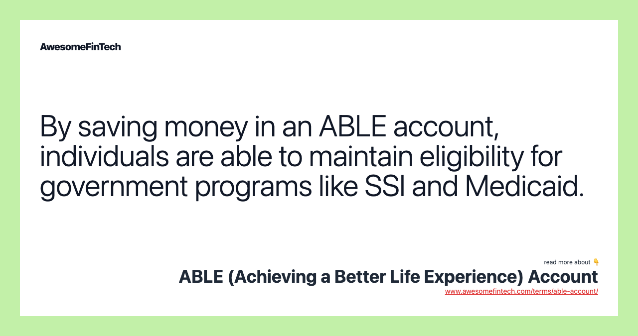 By saving money in an ABLE account, individuals are able to maintain eligibility for government programs like SSI and Medicaid.